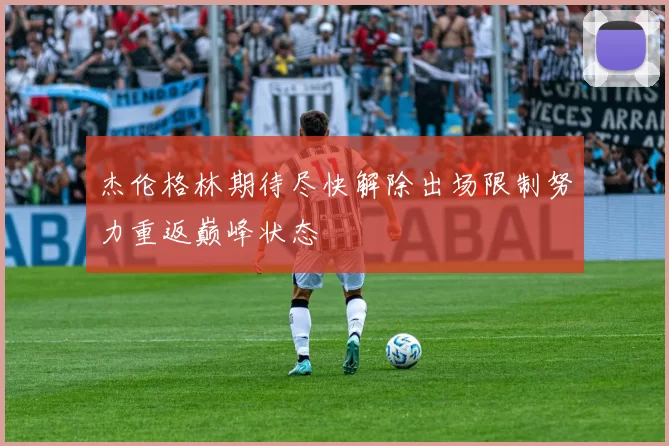 杰伦格林期待尽快解除出场限制努力重返巅峰状态