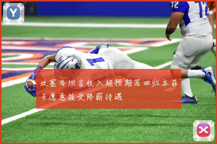 坎塞洛坦言收入超预期若回归本菲卡愿意接受降薪待遇